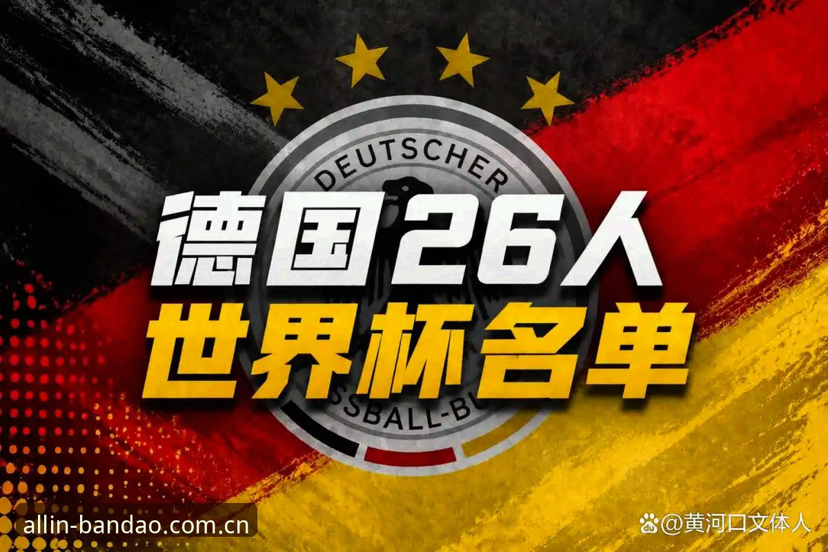 德国世界杯26人大名单深度解析：诺伊尔回归与半岛体育移动端观赛体验指南